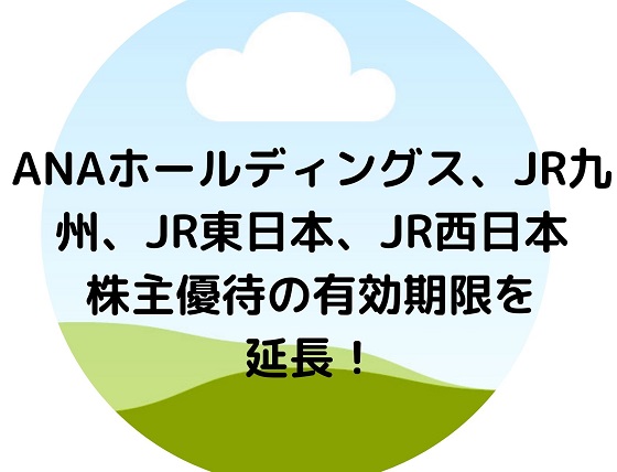 ANA　JR東日本、西日本　九州　株主優待　期限　延長