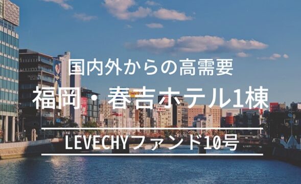 LEVECHY(レベチー) LEVECHYファンド10号(抽選) 福岡・春吉ホテル1棟 年率6%、運用期間12ヶ月！2024年02月20日 11時募集開始！