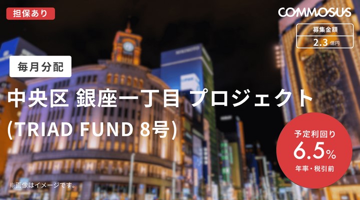 【COMMOSUS(コモサス)】中央区 銀座一丁目 プロジェクト (TRIAD FUND 8号) ！年利6.5%、12ヶ月！