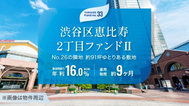 【年利16%】トーチーズ33号 渋谷区恵比寿2丁目ファンドⅡの魅力を徹底解説！利回り・リスク・攻略法まとめ